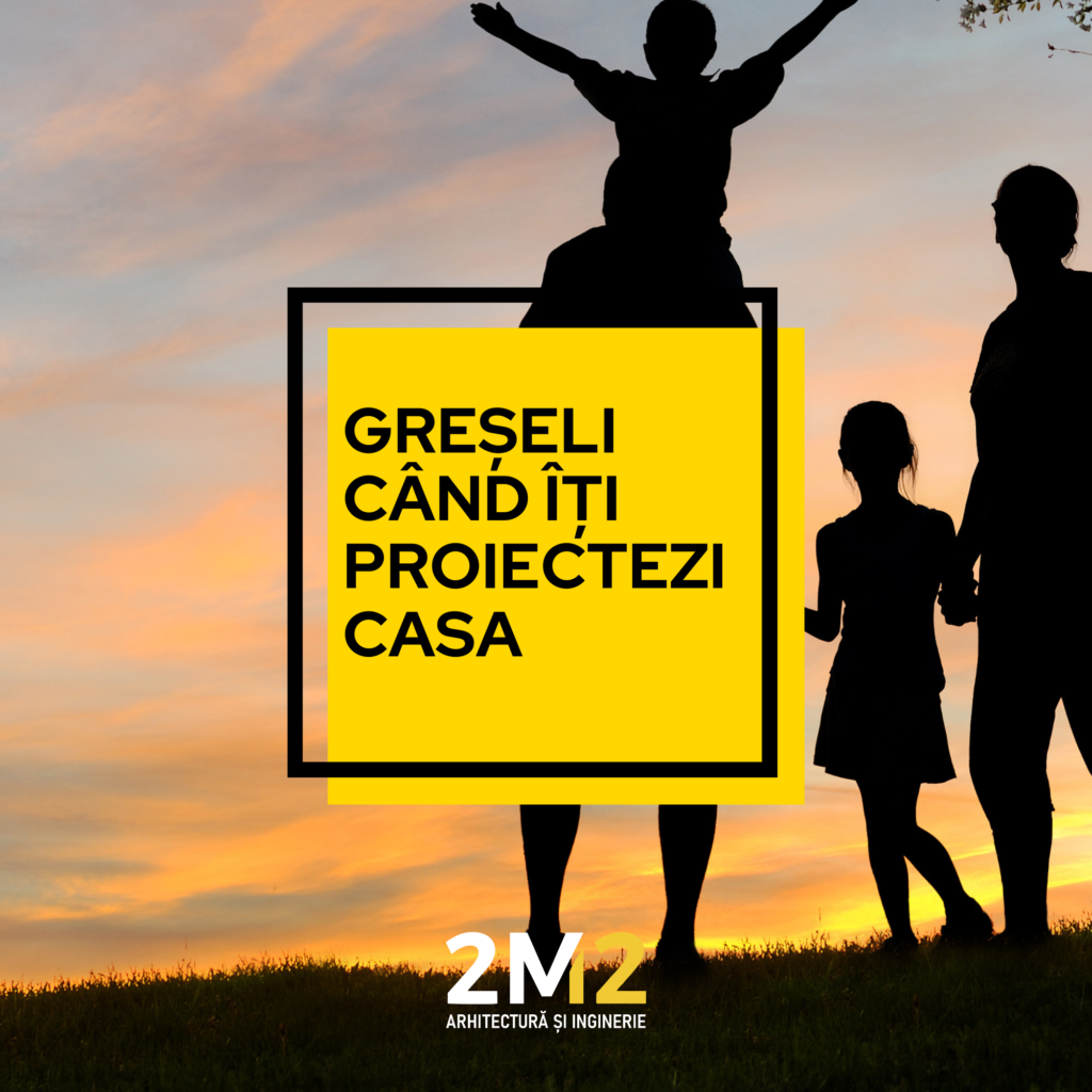 Greșeli când îți proiectezi casa | 2M2 - Arhitectură și Inginerie